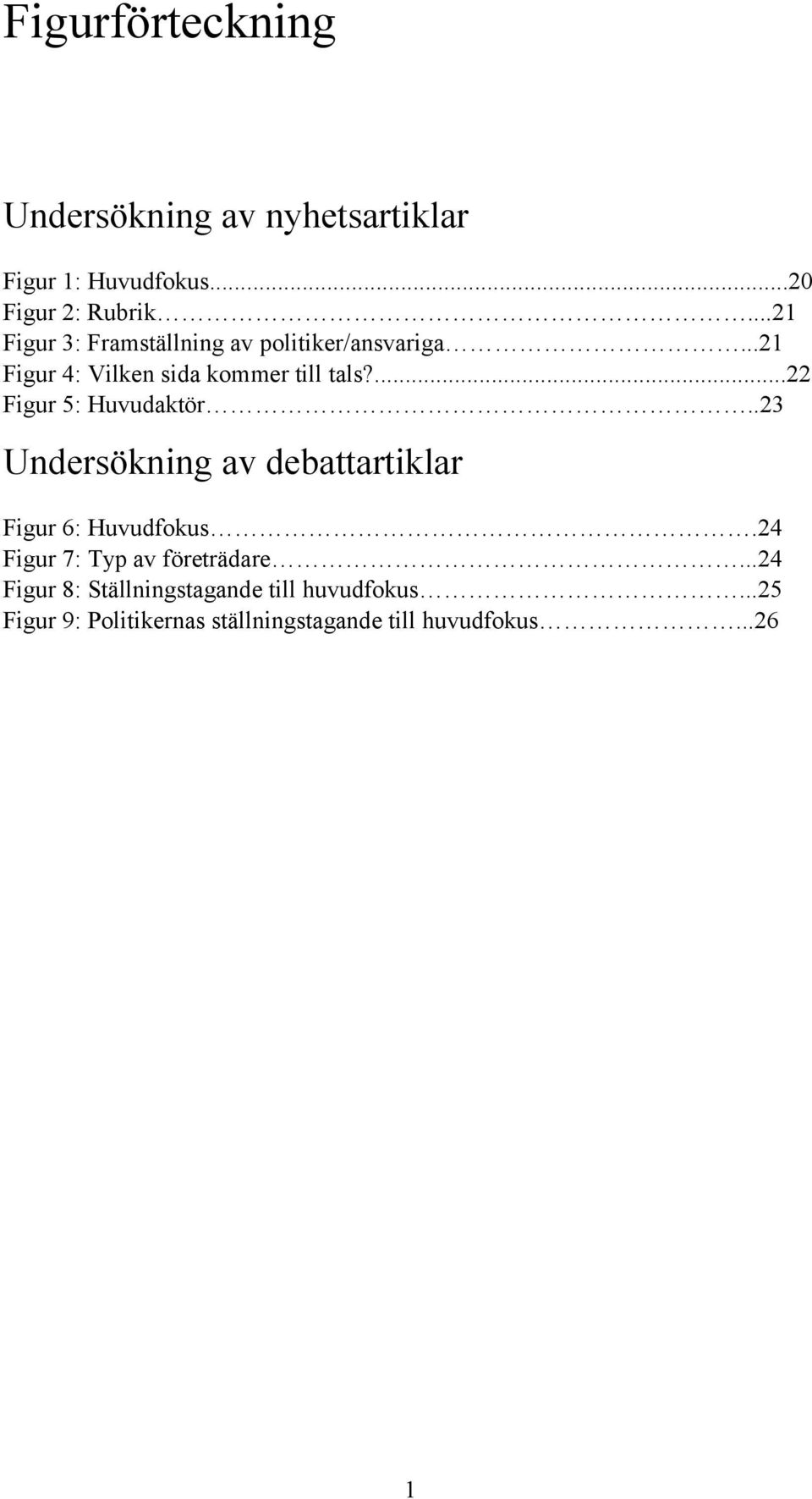 ...22 Figur 5: Huvudaktör..23 Undersökning av debattartiklar Figur 6: Huvudfokus.