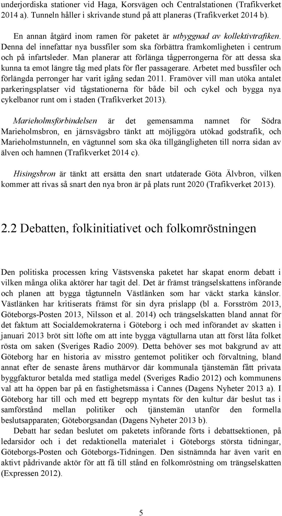 Man planerar att förlänga tågperrongerna för att dessa ska kunna ta emot längre tåg med plats för fler passagerare. Arbetet med bussfiler och förlängda perronger har varit igång sedan 2011.