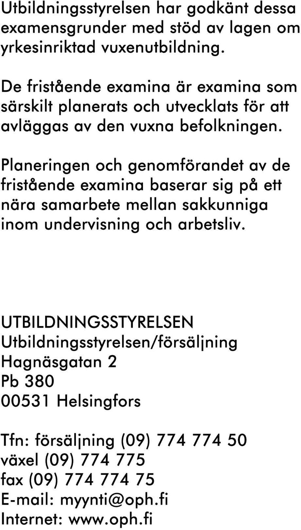 Planeringen och genomförandet av de fristående examina baserar sig på ett nära samarbete mellan sakkunniga inom undervisning och arbetsliv.