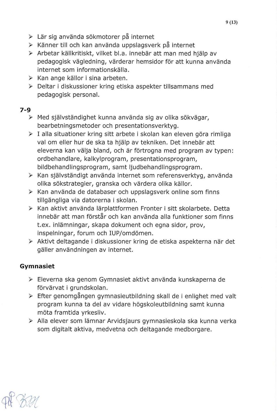 ~ Med självständighet kunna använda sig av olika sökvägar, bearbetningsmetoder och presentationsverktyg.