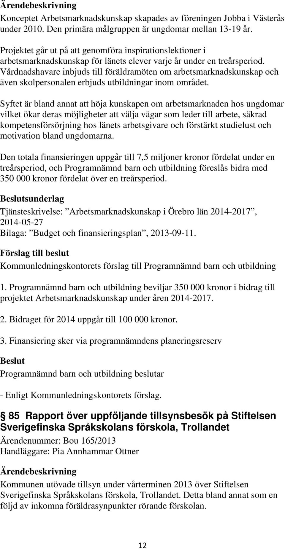 Vårdnadshavare inbjuds till föräldramöten om arbetsmarknadskunskap och även skolpersonalen erbjuds utbildningar inom området.