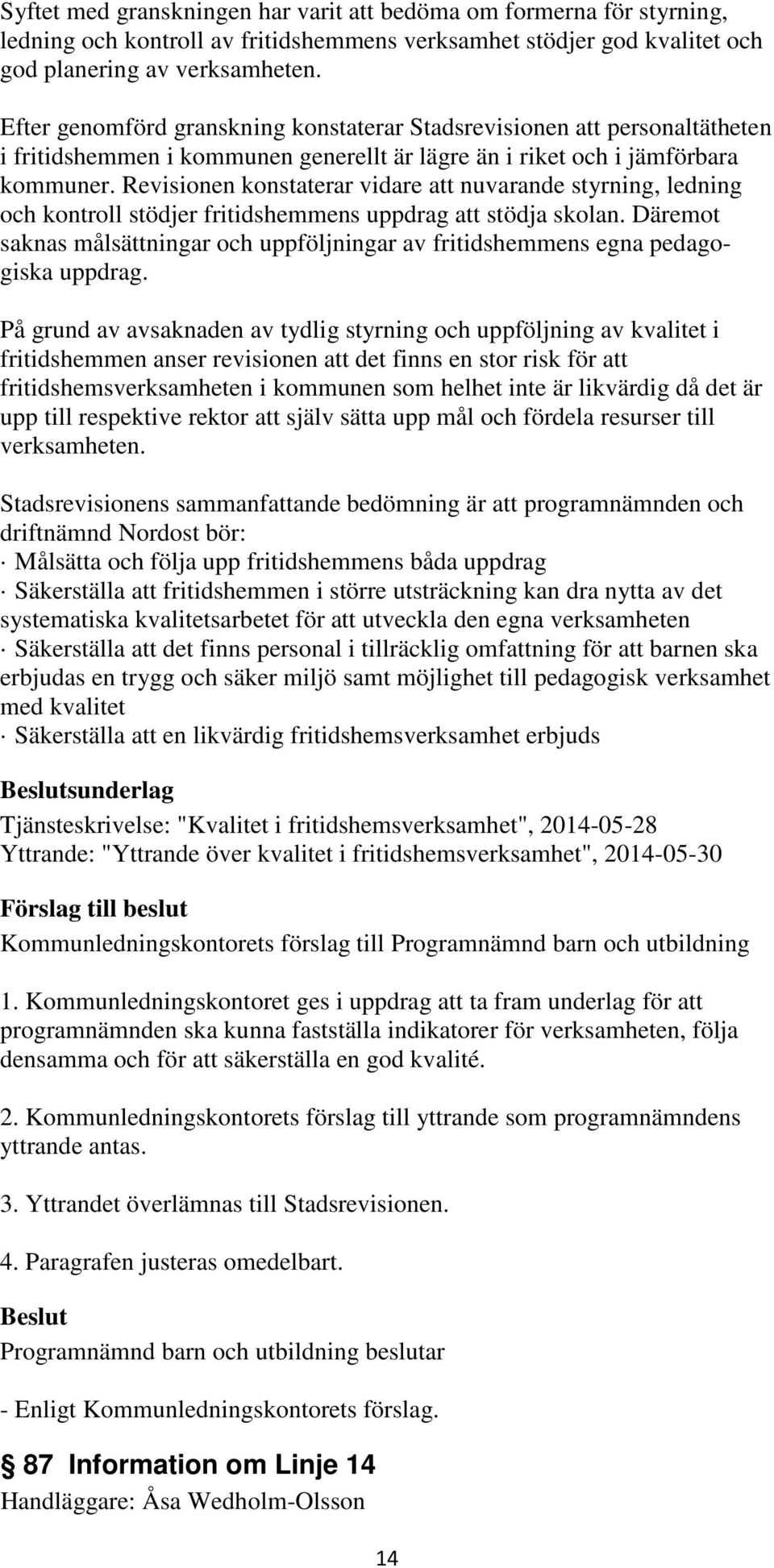 Revisionen konstaterar vidare att nuvarande styrning, ledning och kontroll stödjer fritidshemmens uppdrag att stödja skolan.