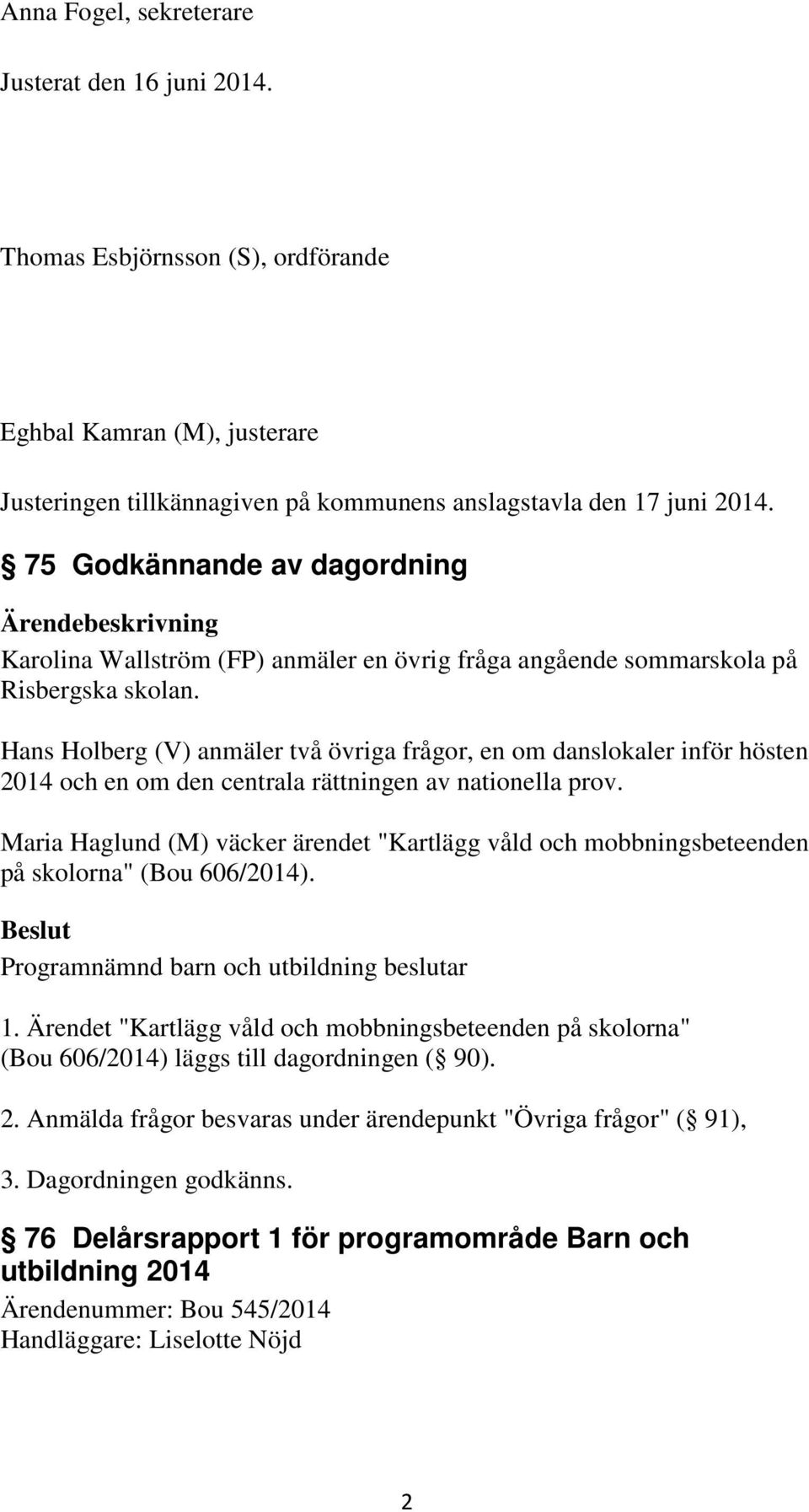 Hans Holberg (V) anmäler två övriga frågor, en om danslokaler inför hösten 2014 och en om den centrala rättningen av nationella prov.