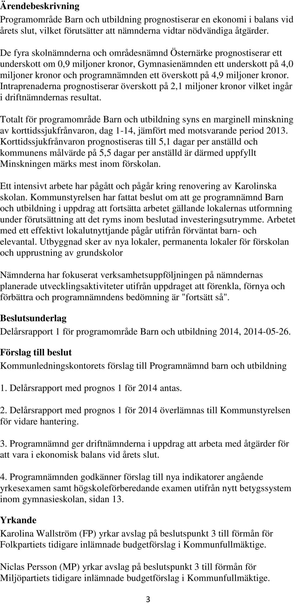 miljoner kronor. Intraprenaderna prognostiserar överskott på 2,1 miljoner kronor vilket ingår i driftnämndernas resultat.