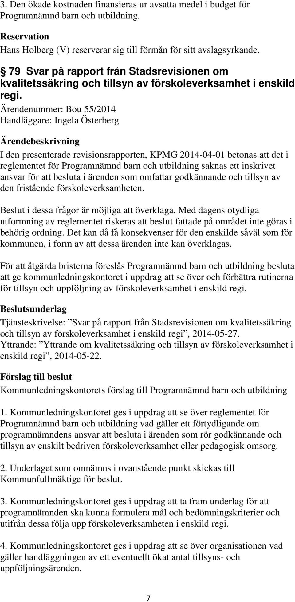 Ärendenummer: Bou 55/2014 Handläggare: Ingela Österberg I den presenterade revisionsrapporten, KPMG 2014-04-01 betonas att det i reglementet för Programnämnd barn och utbildning saknas ett inskrivet