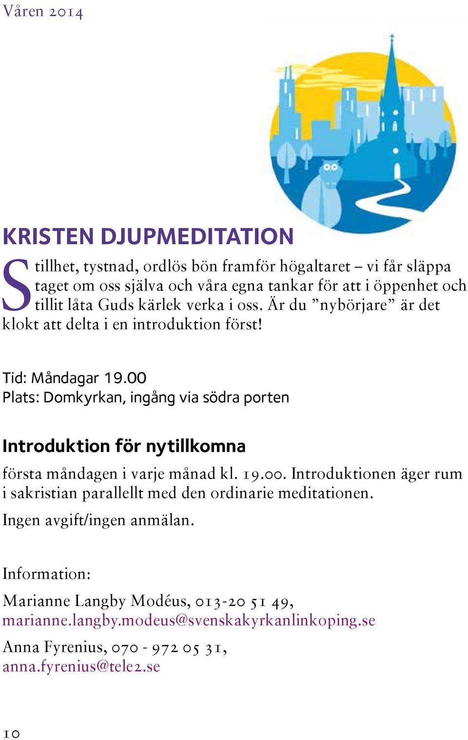 00 Plats: Domkyrkan, ingång via södra porten Introduktion för nytillkomna första måndagen i varje månad kl. 19.00. Introduktionen äger rum i sakristian parallellt med den ordinarie meditationen.