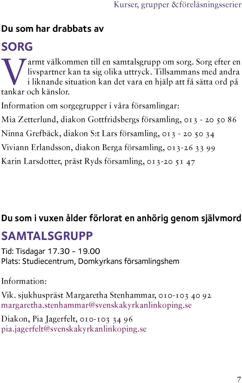 Information om sorgegrupper i våra församlingar: Mia Zetterlund, diakon Gottfridsbergs församling, 013-20 50 86 Ninna Grefbäck, diakon S:t Lars församling, 013-20 50 34 Viviann Erlandsson, diakon