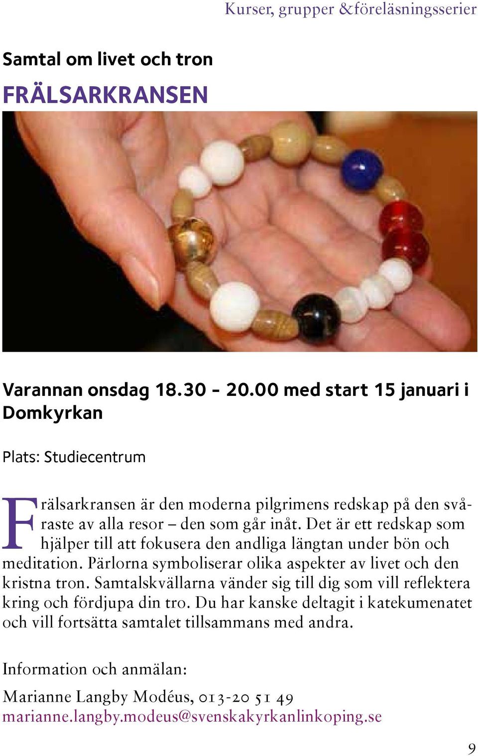 Det är ett redskap som hjälper till att fokusera den andliga längtan under bön och meditation. Pärlorna symboliserar olika aspekter av livet och den kristna tron.