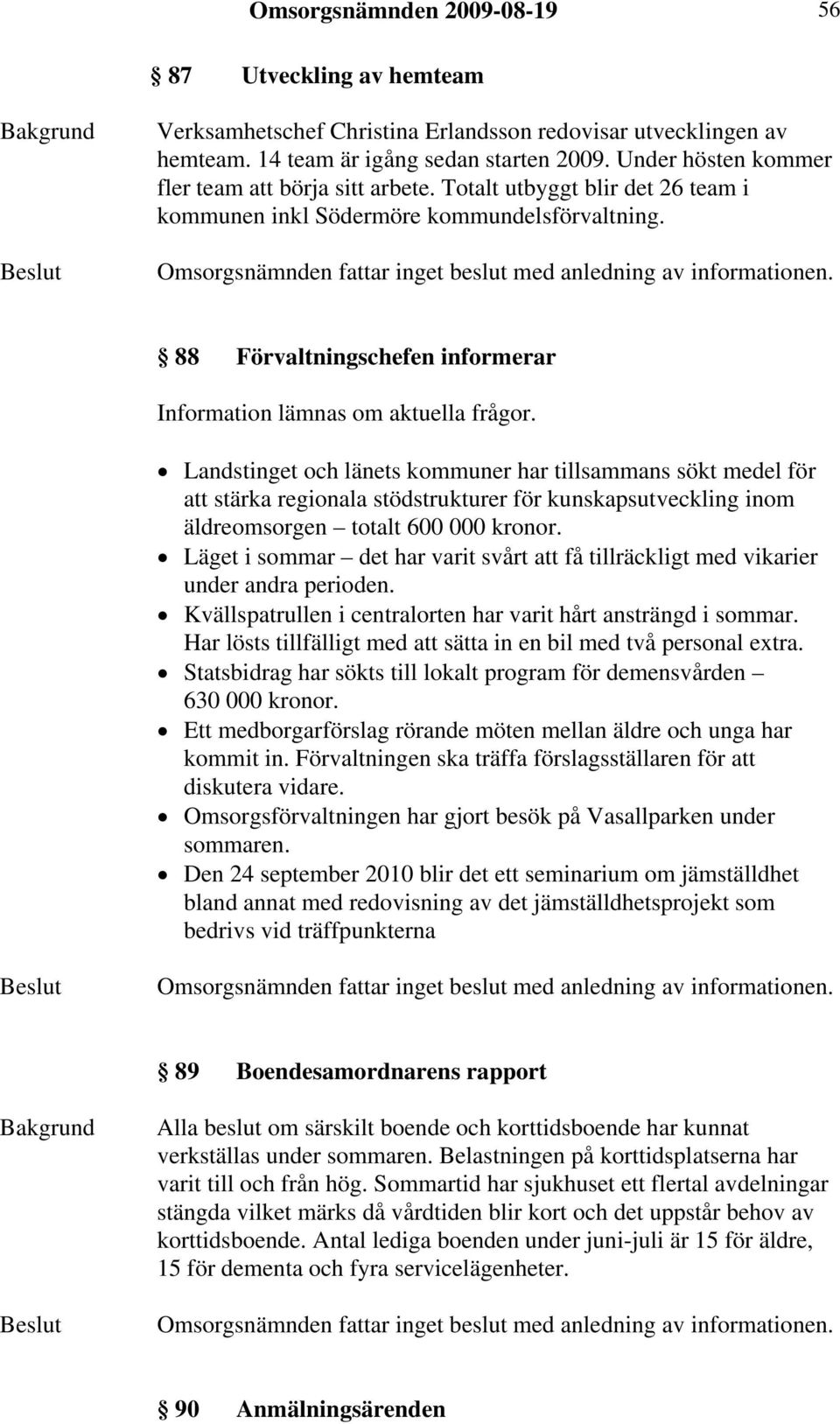 88 Förvaltningschefen informerar Information lämnas om aktuella frågor.