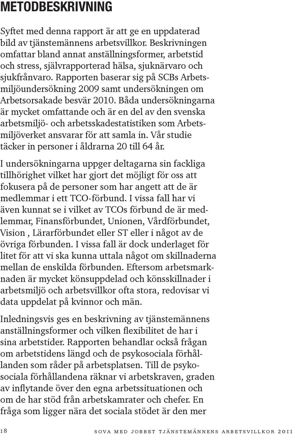 Rapporten baserar sig på SCBs Arbetsmiljöundersökning 2009 samt undersökningen om Arbetsorsakade besvär 2010.