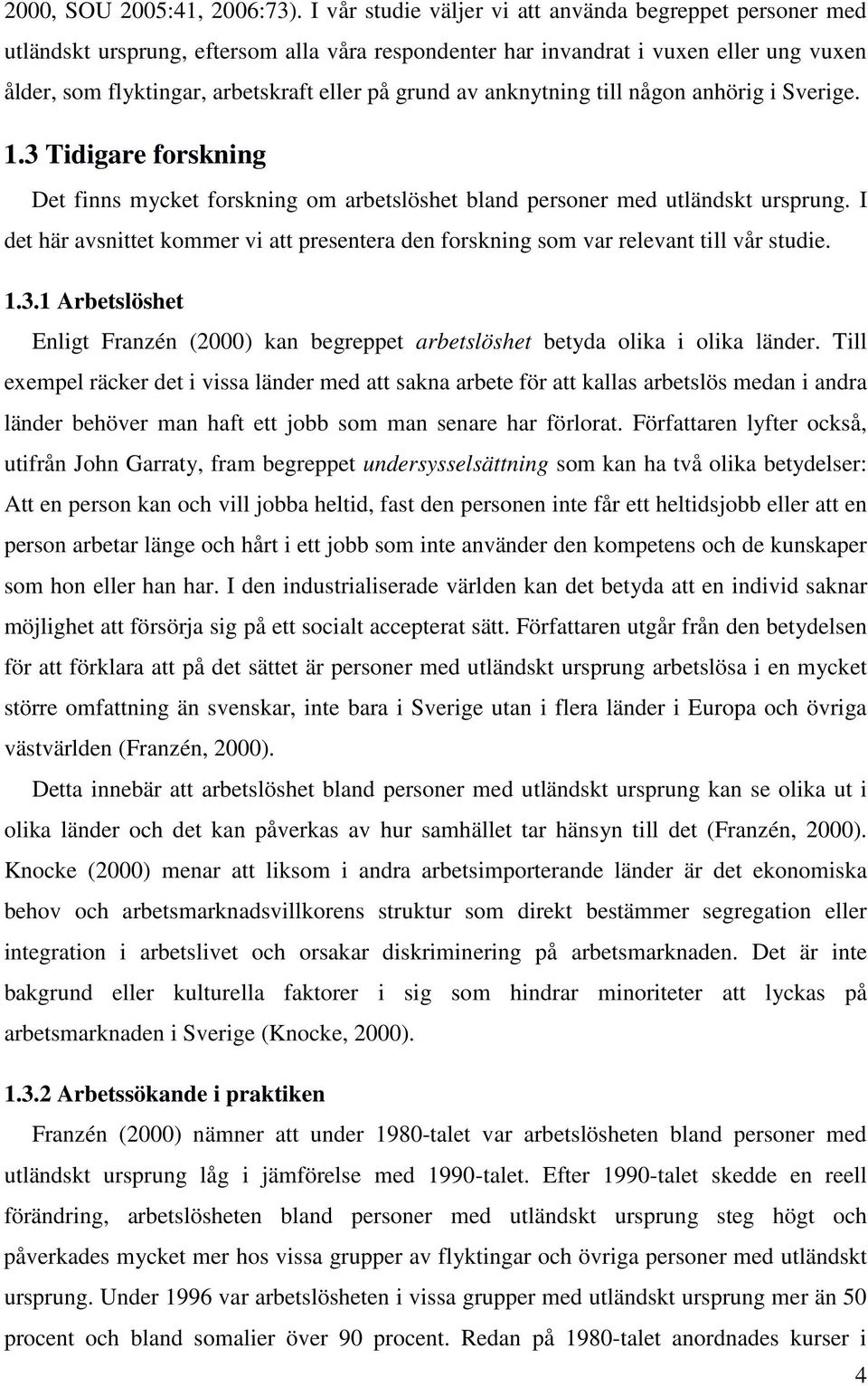 av anknytning till någon anhörig i Sverige. 1.3 Tidigare forskning Det finns mycket forskning om arbetslöshet bland personer med utländskt ursprung.