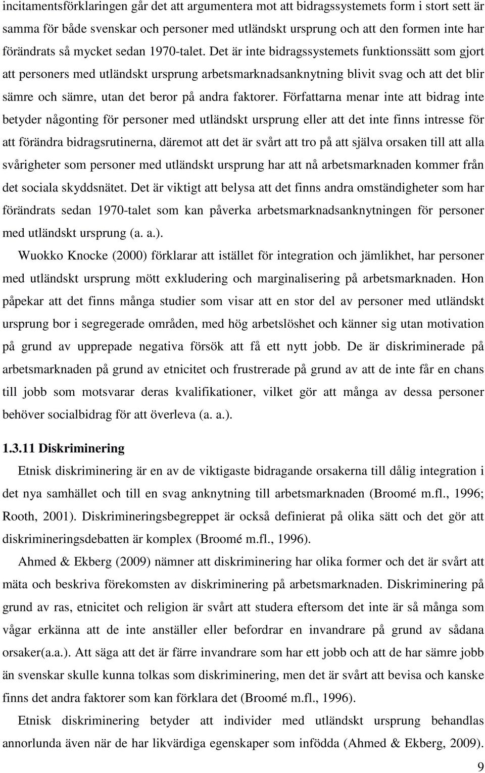 Det är inte bidragssystemets funktionssätt som gjort att personers med utländskt ursprung arbetsmarknadsanknytning blivit svag och att det blir sämre och sämre, utan det beror på andra faktorer.