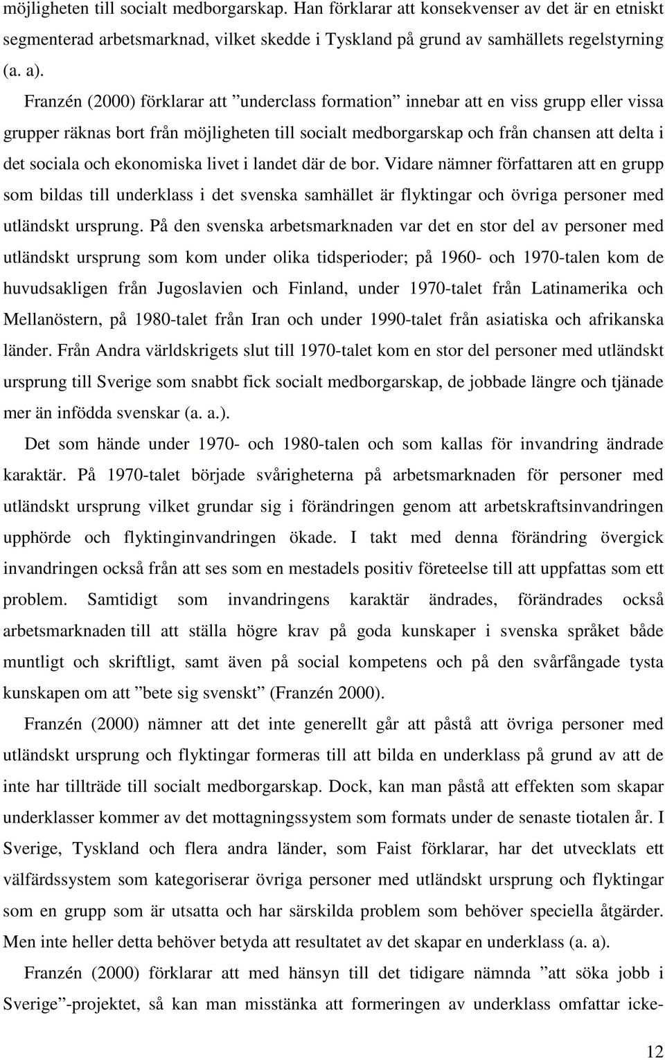 ekonomiska livet i landet där de bor. Vidare nämner författaren att en grupp som bildas till underklass i det svenska samhället är flyktingar och övriga personer med utländskt ursprung.