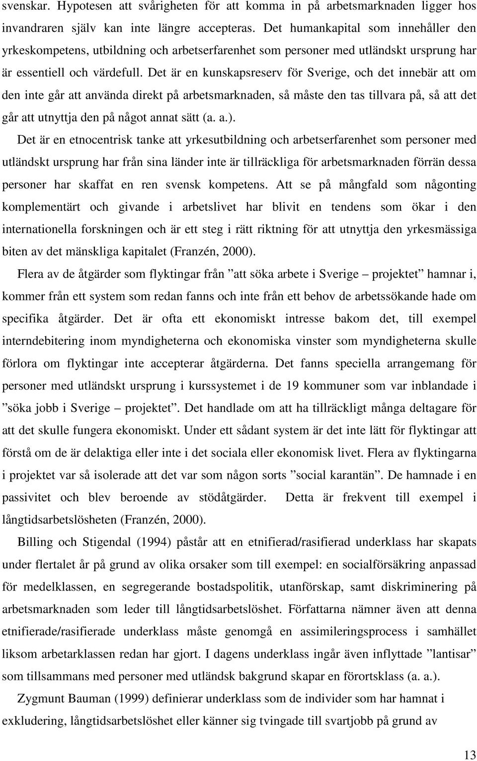 Det är en kunskapsreserv för Sverige, och det innebär att om den inte går att använda direkt på arbetsmarknaden, så måste den tas tillvara på, så att det går att utnyttja den på något annat sätt (a.