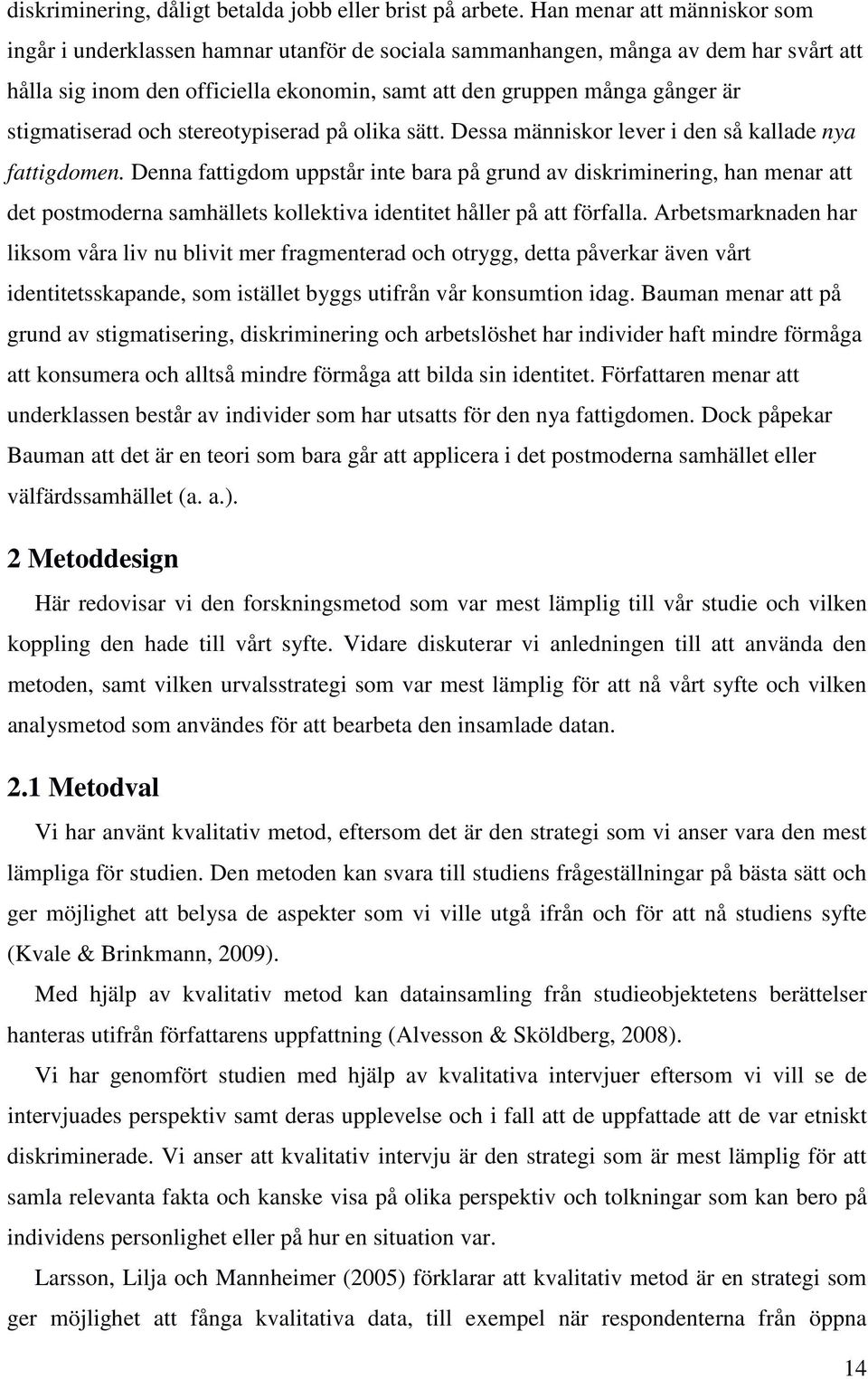 stigmatiserad och stereotypiserad på olika sätt. Dessa människor lever i den så kallade nya fattigdomen.