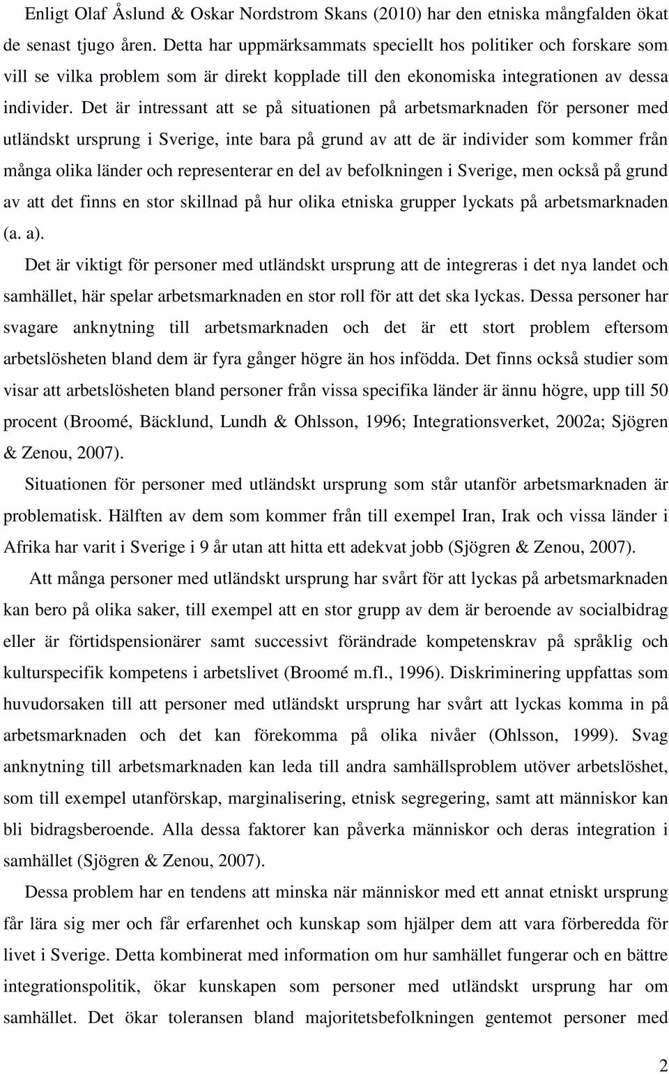 Det är intressant att se på situationen på arbetsmarknaden för personer med utländskt ursprung i Sverige, inte bara på grund av att de är individer som kommer från många olika länder och