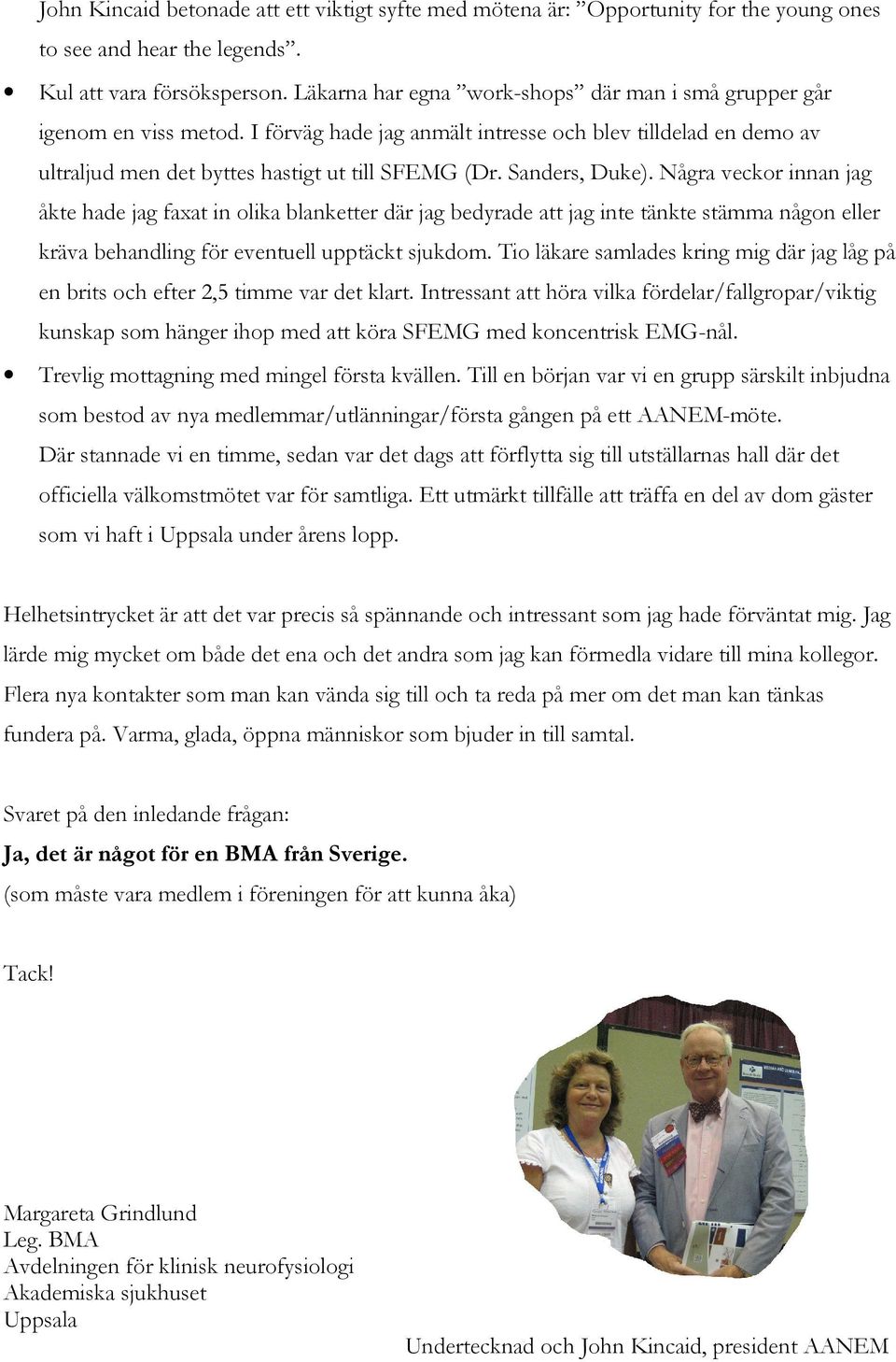 Sanders, Duke). Några veckor innan jag åkte hade jag faxat in olika blanketter där jag bedyrade att jag inte tänkte stämma någon eller kräva behandling för eventuell upptäckt sjukdom.