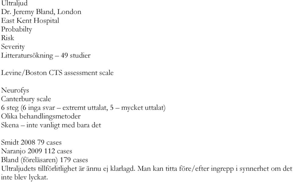 assessment scale Neurofys Canterbury scale 6 steg (6 inga svar extremt uttalat, 5 mycket uttalat) Olika