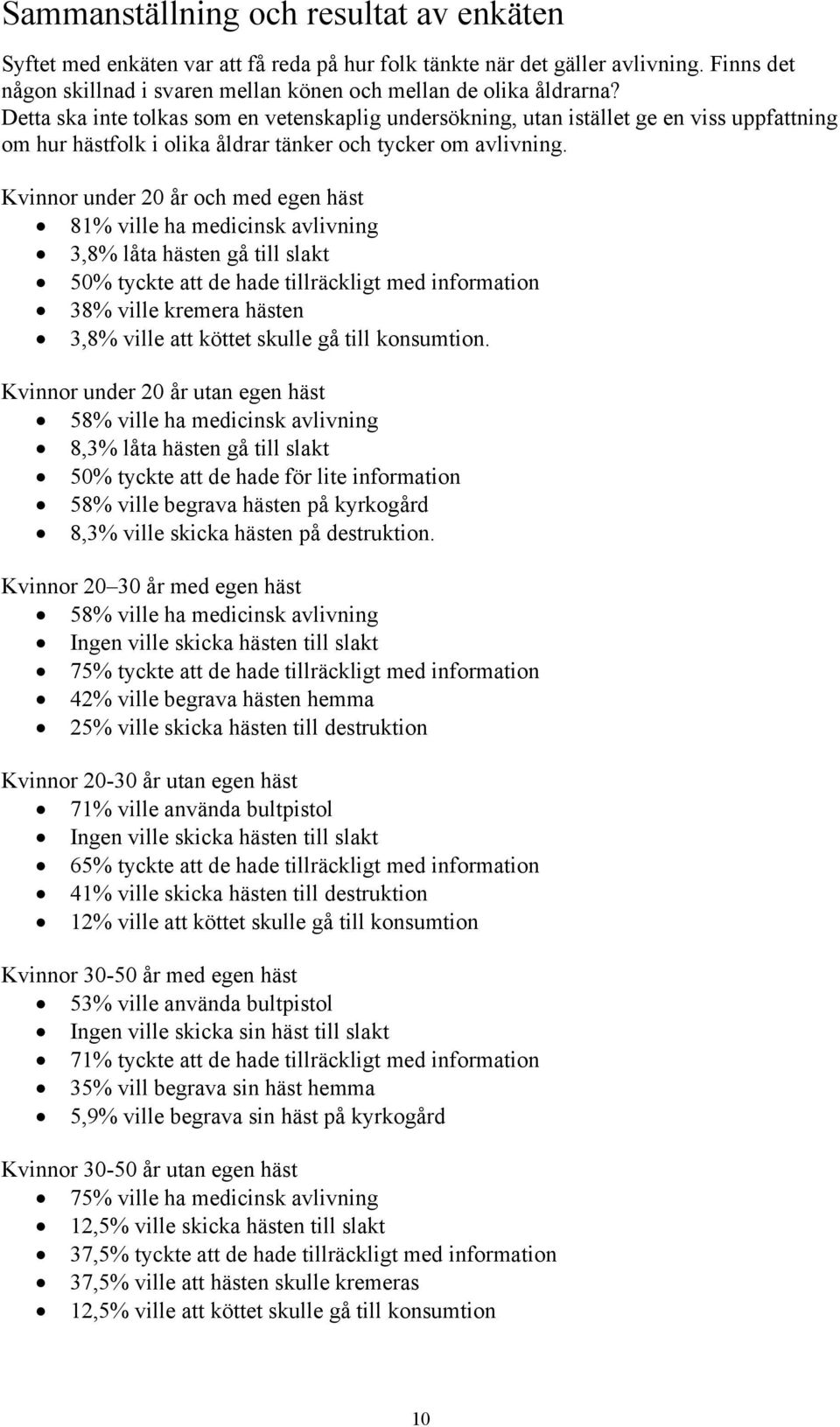 Kvinnor under 20 år och med egen häst 81% ville ha medicinsk avlivning 3,8% låta hästen gå till slakt 50% tyckte att de hade tillräckligt med information 38% ville kremera hästen 3,8% ville att