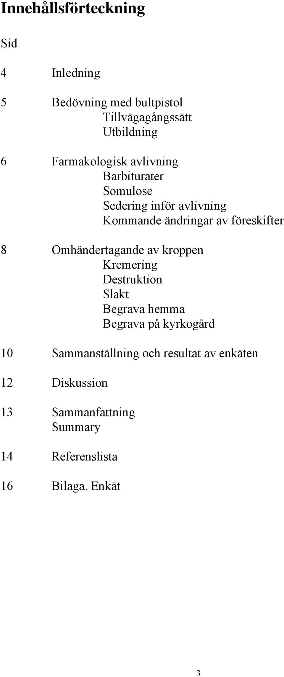 föreskifter 8 Omhändertagande av kroppen Kremering Destruktion Slakt Begrava hemma Begrava på