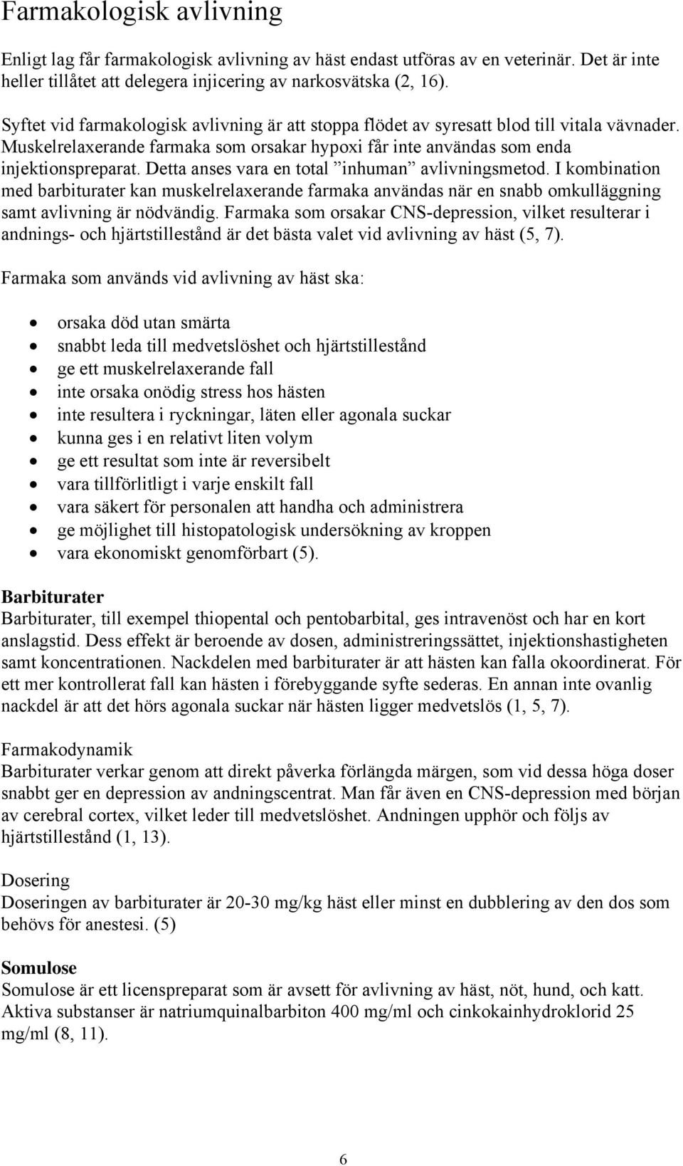 Detta anses vara en total inhuman avlivningsmetod. I kombination med barbiturater kan muskelrelaxerande farmaka användas när en snabb omkulläggning samt avlivning är nödvändig.