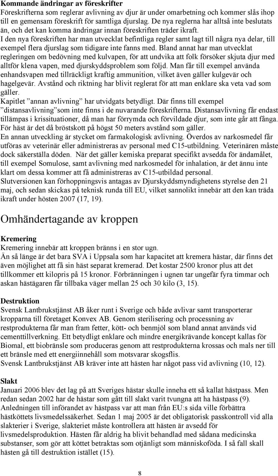 I den nya föreskriften har man utvecklat befintliga regler samt lagt till några nya delar, till exempel flera djurslag som tidigare inte fanns med.