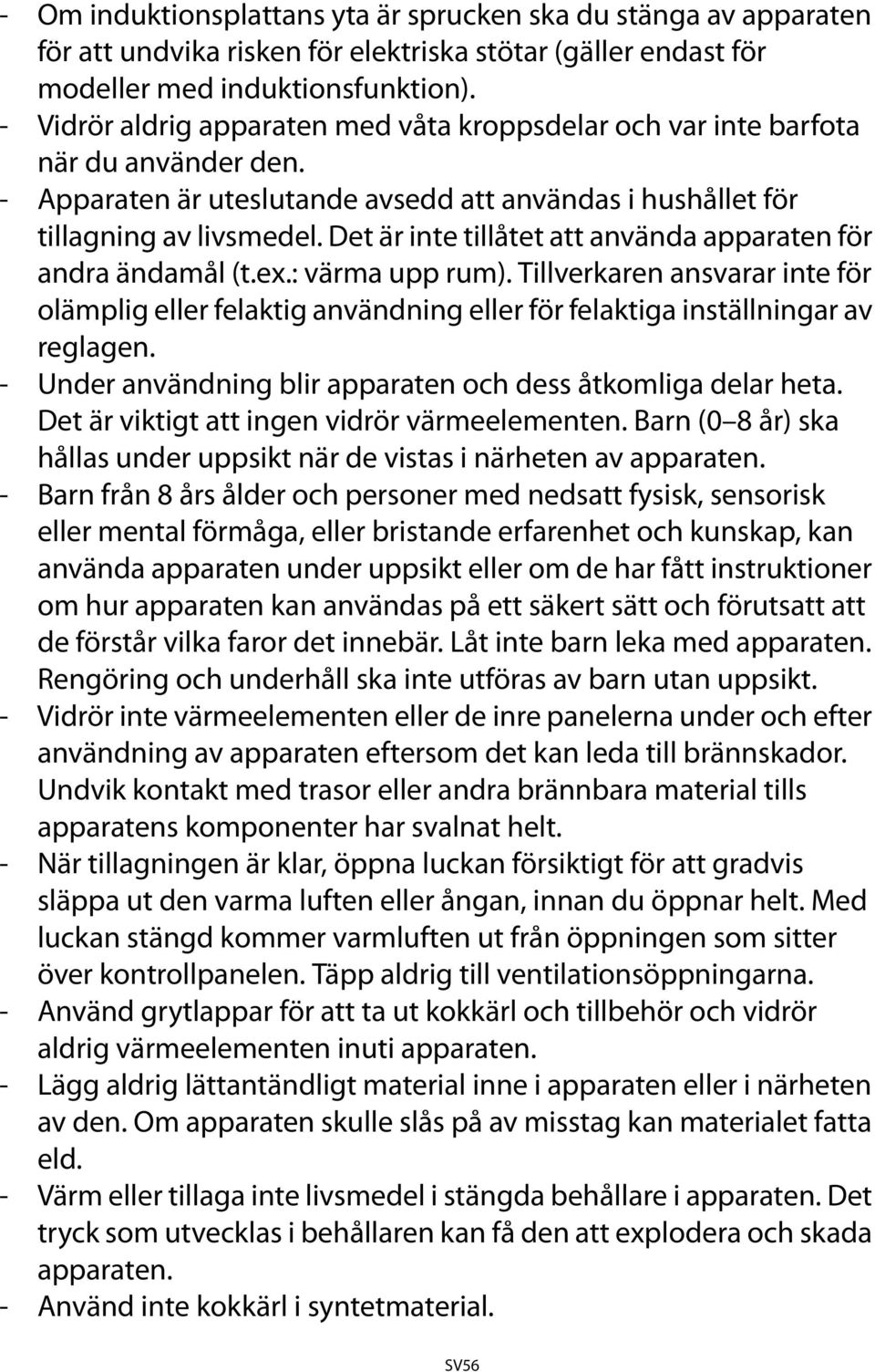 Det är inte tillåtet att använda apparaten för andra ändamål (t.ex.: värma upp rum). Tillverkaren ansvarar inte för olämplig eller felaktig användning eller för felaktiga inställningar av reglagen.