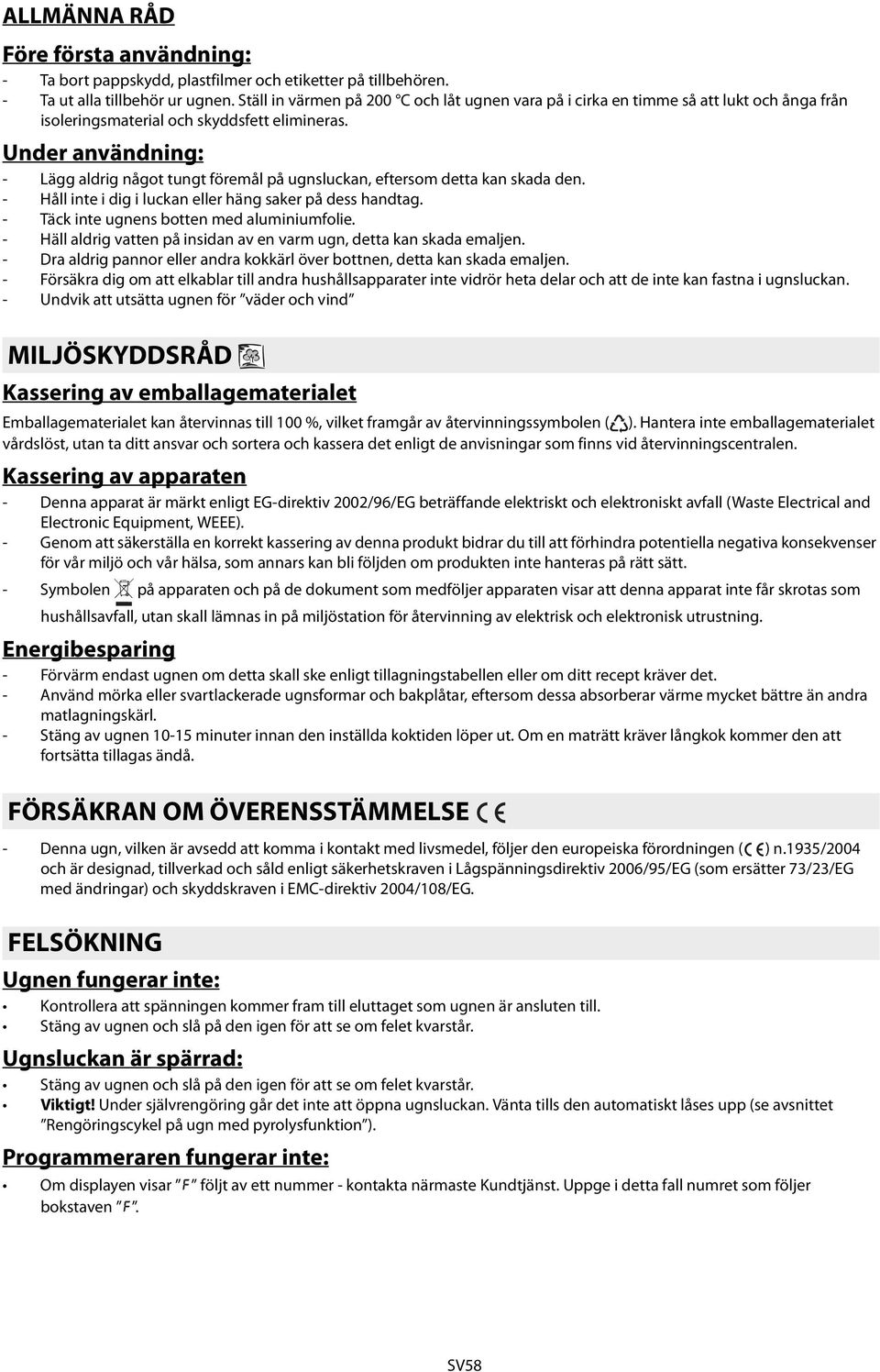 Under användning: - Lägg aldrig något tungt föremål på ugnsluckan, eftersom detta kan skada den. - Håll inte i dig i luckan eller häng saker på dess handtag.