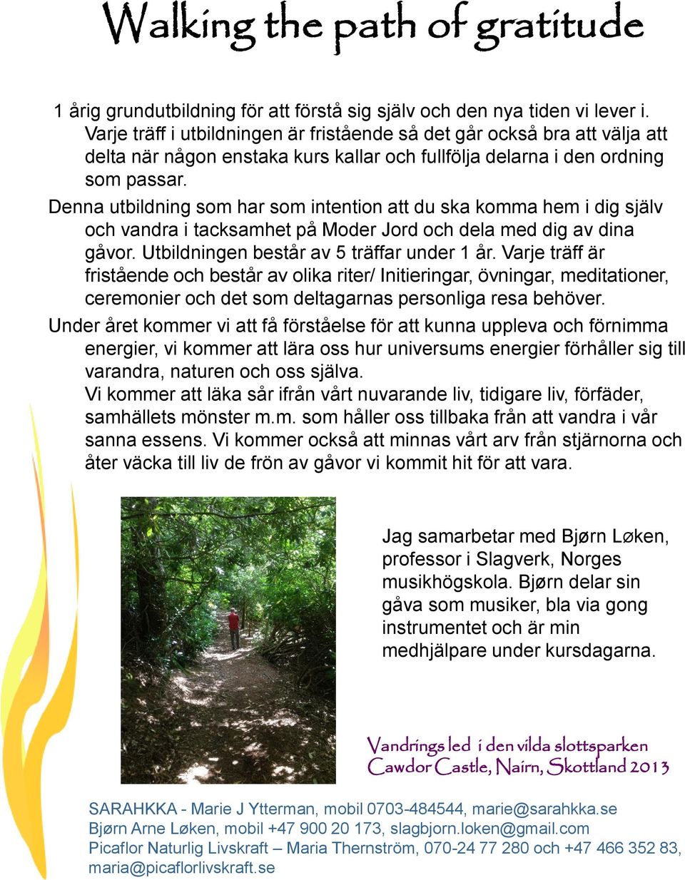 Denna utbildning som har som intention att du ska komma hem i dig själv och vandra i tacksamhet på Moder Jord och dela med dig av dina gåvor. Utbildningen består av 5 träffar under 1 år.