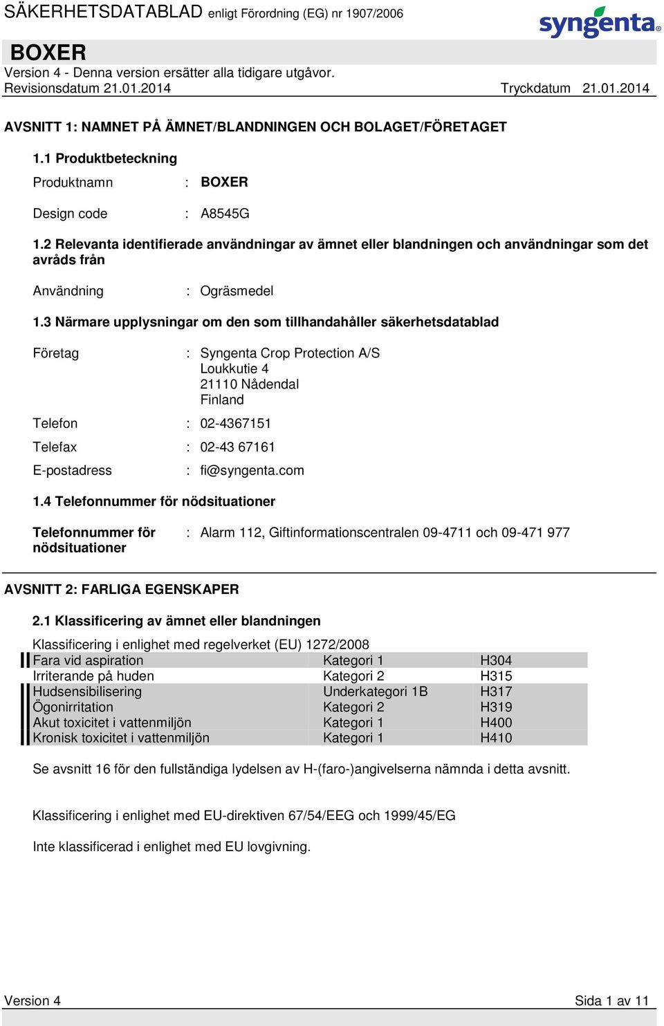 3 Närmare upplysningar om den som tillhandahåller säkerhetsdatablad Företag Telefon : 02-4367151 Telefax : 02-43 67161 E-postadress : Syngenta Crop Protection A/S Loukkutie 4 21110 Nådendal Finland :