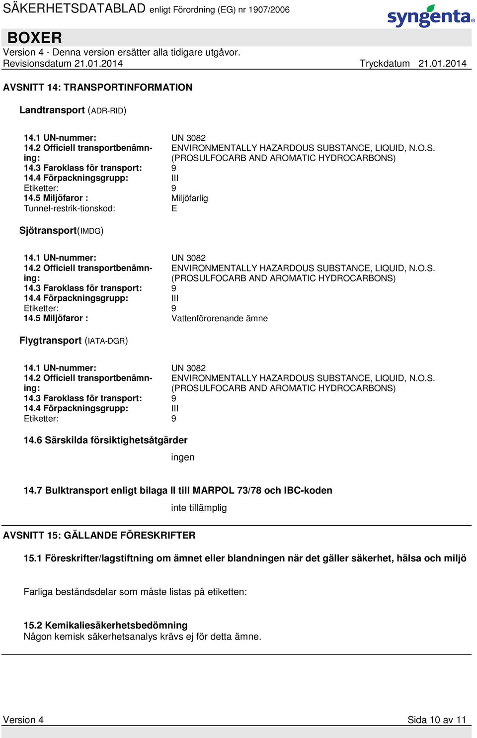 2 Officiell transportbenämning: ENVIRONMENTALLY HAZARDOUS SUBSTANCE, LIQUID, N.O.S. (PROSULFOCARB AND AROMATIC HYDROCARBONS) 14.3 Faroklass för transport: 9 14.