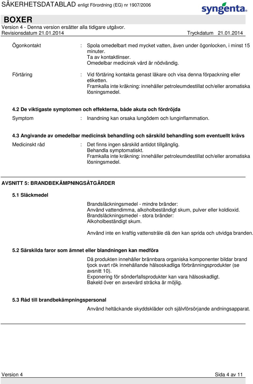 2 De viktigaste symptomen och effekterna, både akuta och fördröjda Symptom : Inandning kan orsaka lungödem och lunginflammation. 4.