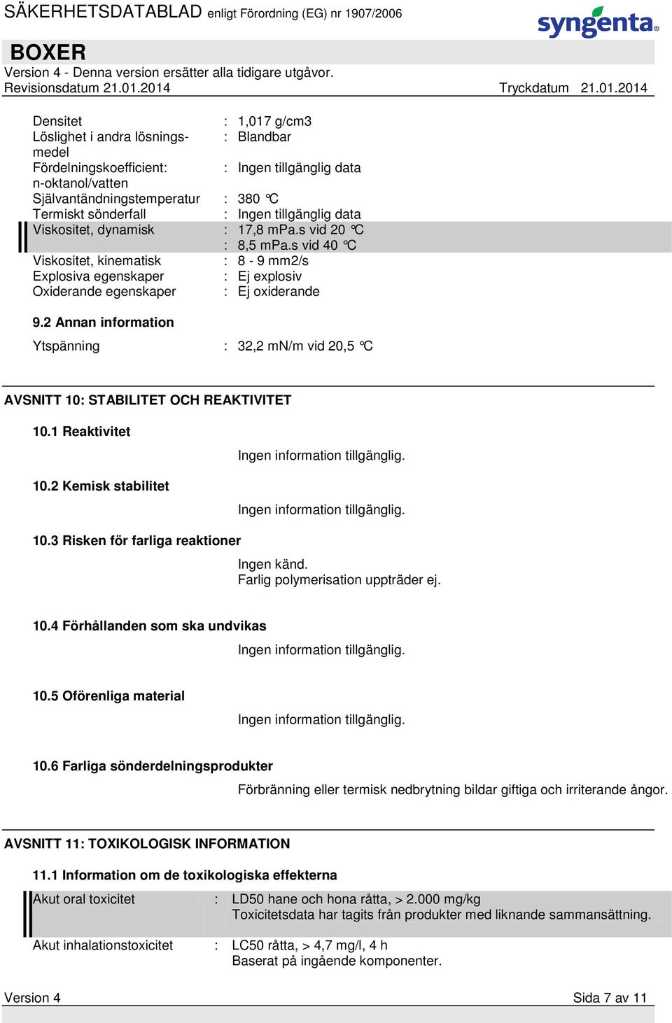 2 Annan information Ytspänning : 32,2 mn/m vid 20,5 C AVSNITT 10: STABILITET OCH REAKTIVITET 10.1 Reaktivitet 10.2 Kemisk stabilitet Ingen information tillgänglig. Ingen information tillgänglig. 10.3 Risken för farliga reaktioner Ingen känd.