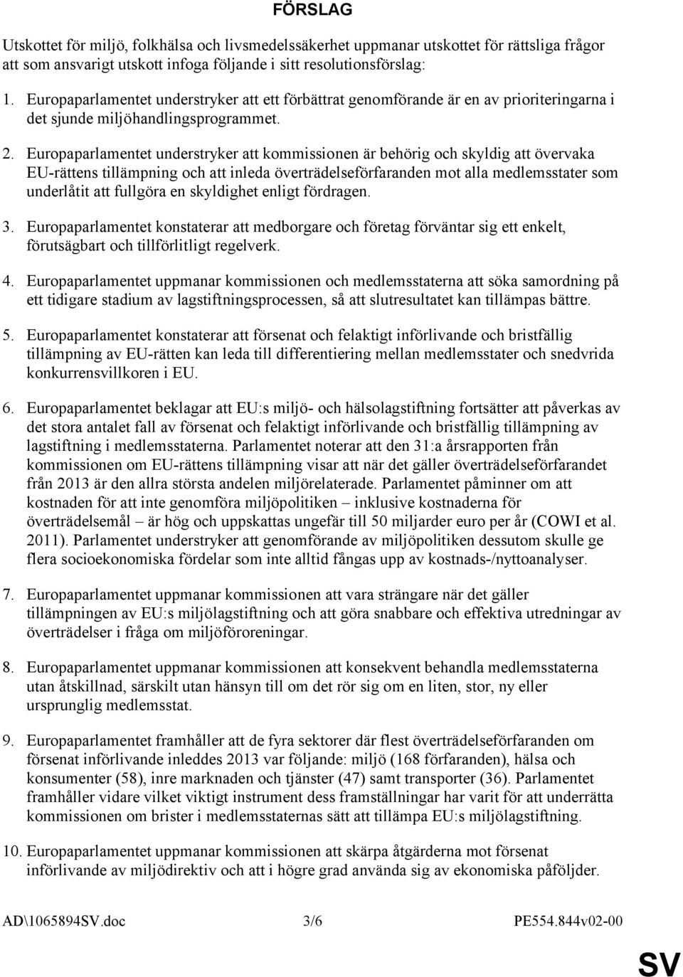 Europaparlamentet understryker att kommissionen är behörig och skyldig att övervaka EU-rättens tillämpning och att inleda överträdelseförfaranden mot alla medlemsstater som underlåtit att fullgöra en