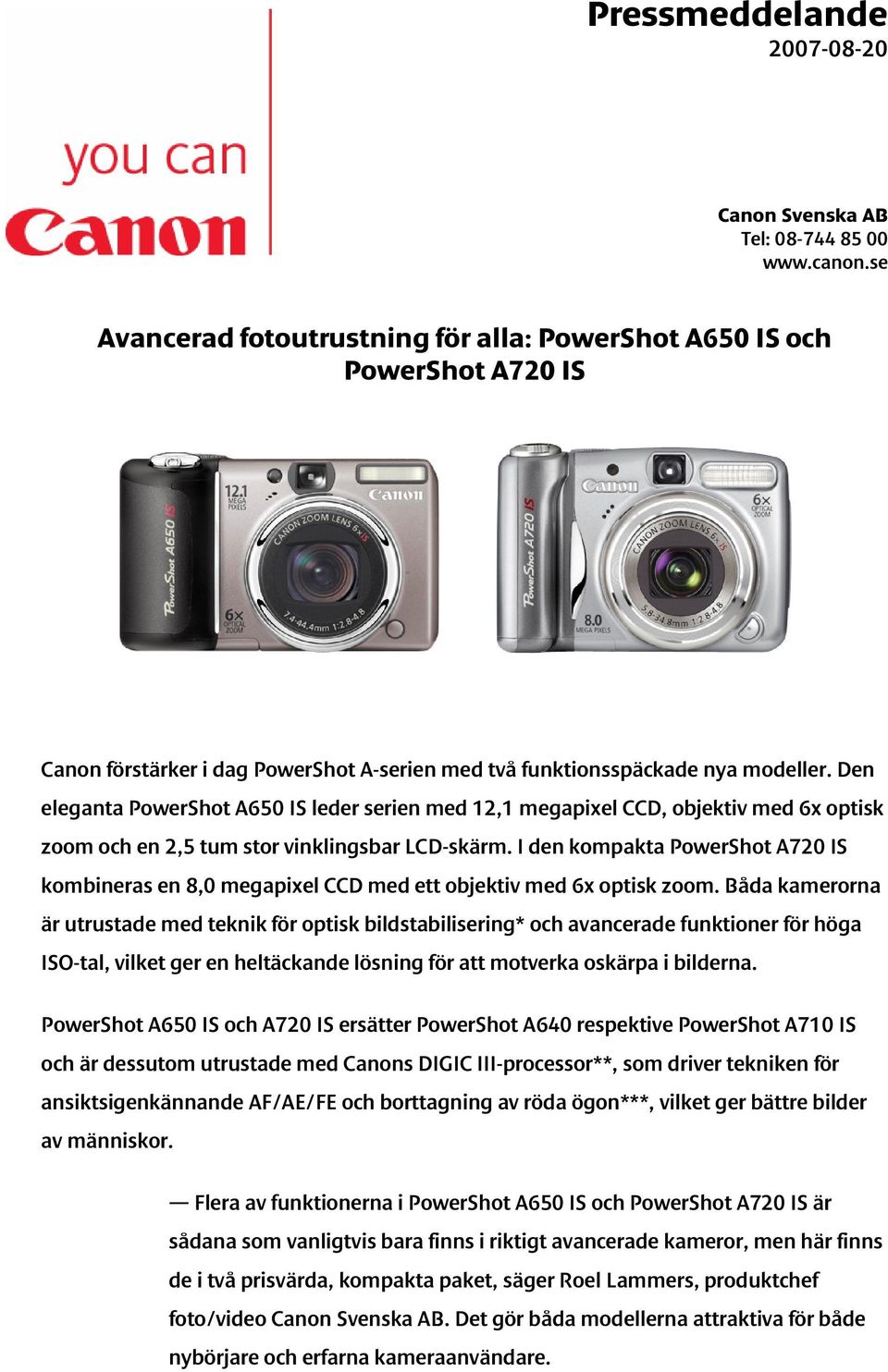 Den eleganta PowerShot A650 IS leder serien med 12,1 megapixel CCD, objektiv med 6x optisk zoom och en 2,5 tum stor vinklingsbar LCD-skärm.