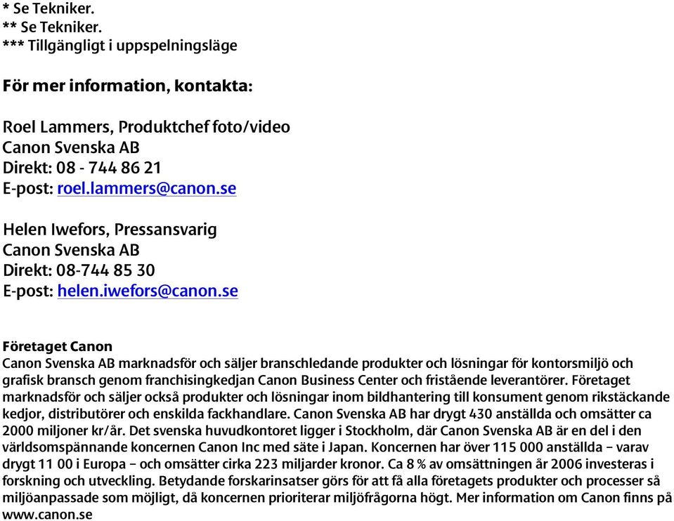 se Företaget Canon Canon Svenska AB marknadsför och säljer branschledande produkter och lösningar för kontorsmiljö och grafisk bransch genom franchisingkedjan Canon Business Center och fristående