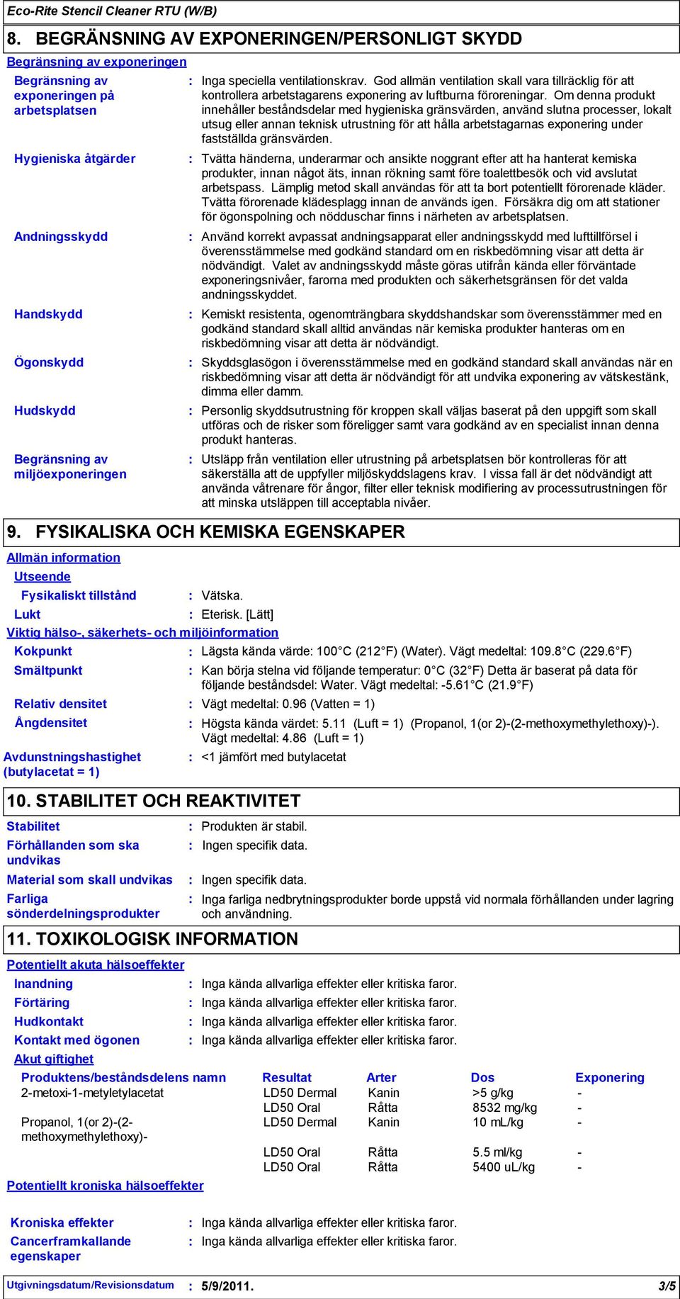 Om denna produkt innehåller beståndsdelar med hygieniska gränsvärden, använd slutna processer, lokalt utsug eller annan teknisk utrustning för att hålla arbetstagarnas exponering under fastställda