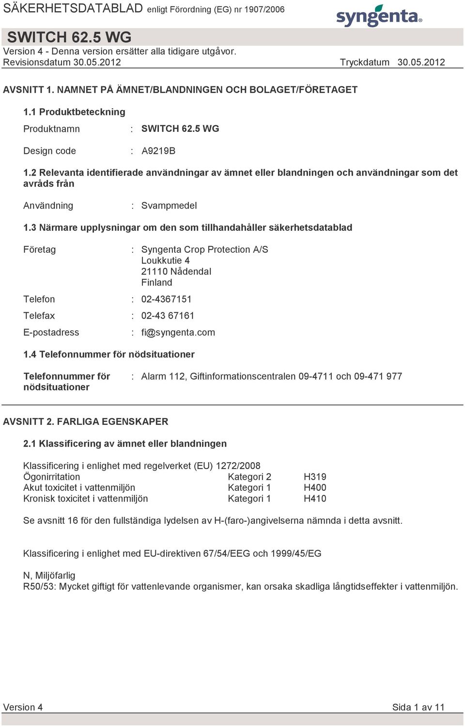 3 Närmare upplysningar om den som tillhandahåller säkerhetsdatablad Företag Telefon : 02-4367151 Telefax : 02-43 67161 E-postadress : Syngenta Crop Protection A/S Loukkutie 4 21110 Nådendal Finland :