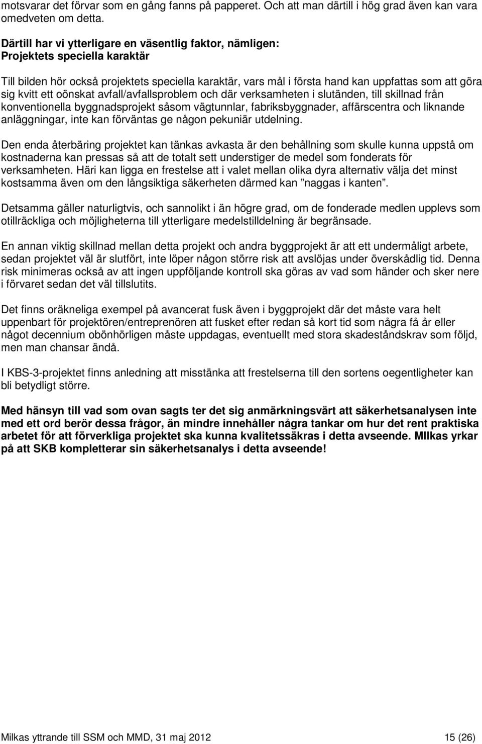 kvitt ett oönskat avfall/avfallsproblem och där verksamheten i slutänden, till skillnad från konventionella byggnadsprojekt såsom vägtunnlar, fabriksbyggnader, affärscentra och liknande anläggningar,