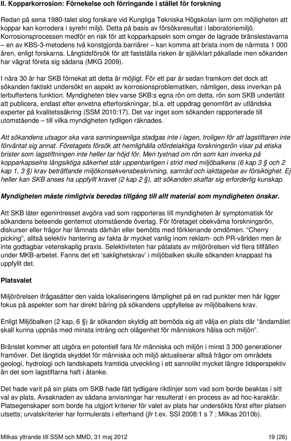 Korrosionsprocessen medför en risk för att kopparkapseln som omger de lagrade bränslestavarna en av KBS-3-metodens två konstgjorda barriärer kan komma att brista inom de närmsta 1 000 åren, enligt