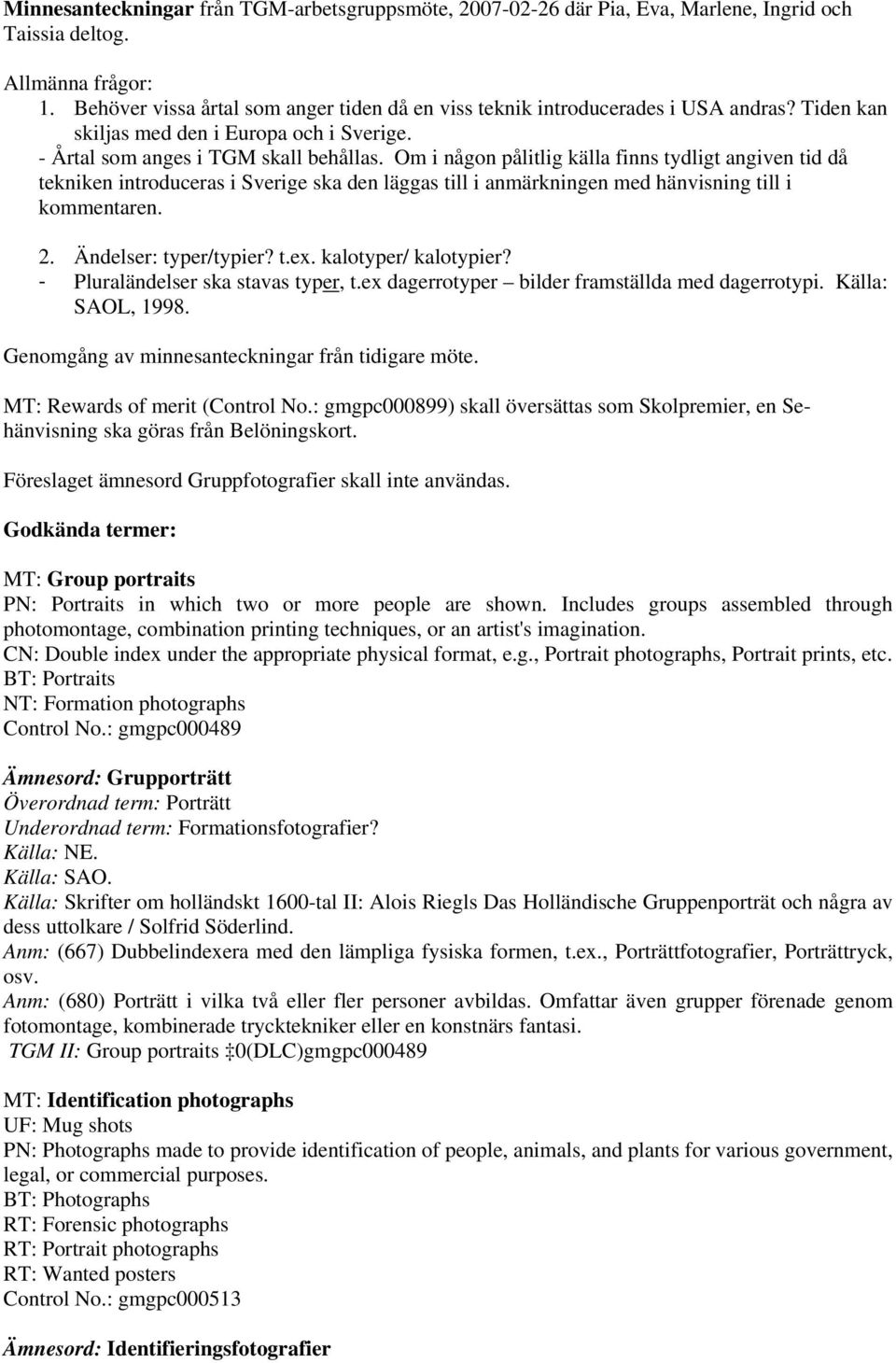 Om i någon pålitlig källa finns tydligt angiven tid då tekniken introduceras i Sverige ska den läggas till i anmärkningen med hänvisning till i kommentaren. 2. Ändelser: typer/typier? t.ex.