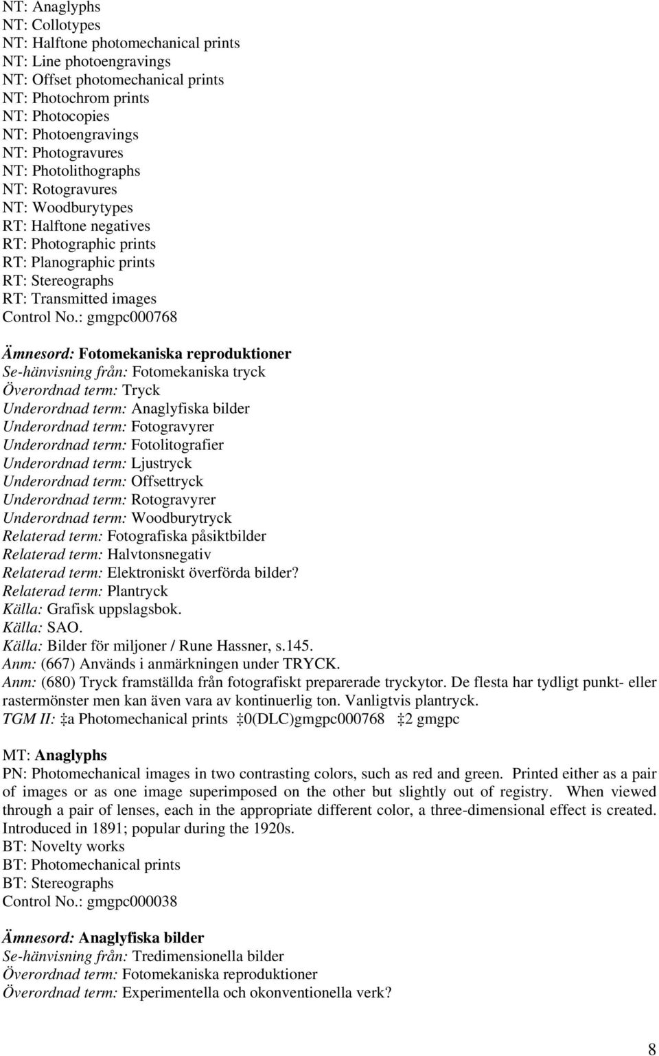 : gmgpc000768 Ämnesord: Fotomekaniska reproduktioner Se-hänvisning från: Fotomekaniska tryck Överordnad term: Tryck Underordnad term: Anaglyfiska bilder Underordnad term: Fotogravyrer Underordnad