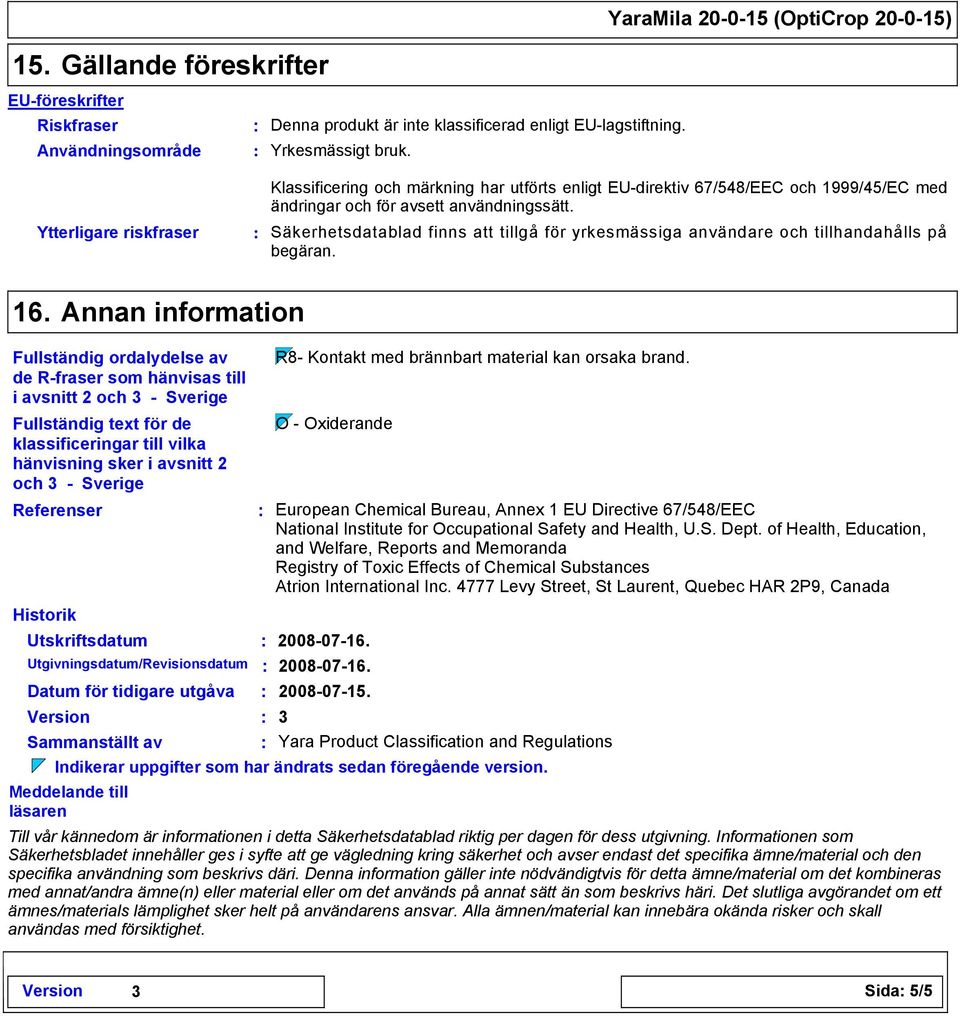 Säkerhetsdatablad finns att tillgå för yrkesmässiga användare och tillhandahålls på begäran. 16. Annan information Fullständig ordalydelse av R8- Kontakt med brännbart material kan orsaka brand.