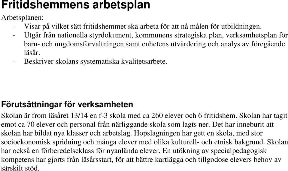 - Beskriver skolans systematiska kvalitetsarbete. Förutsättningar för verksamheten Skolan är from läsåret 13/14 en f-3 skola med ca 260 elever och 6 fritidshem.