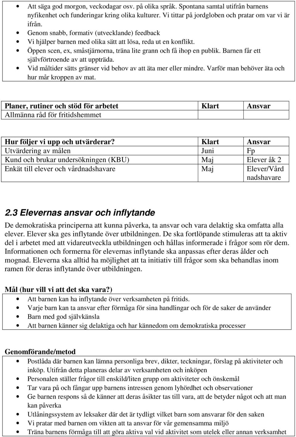 Barnen får ett självförtroende av att uppträda. Vid måltider sätts gränser vid behov av att äta mer eller mindre. Varför man behöver äta och hur mår kroppen av mat.