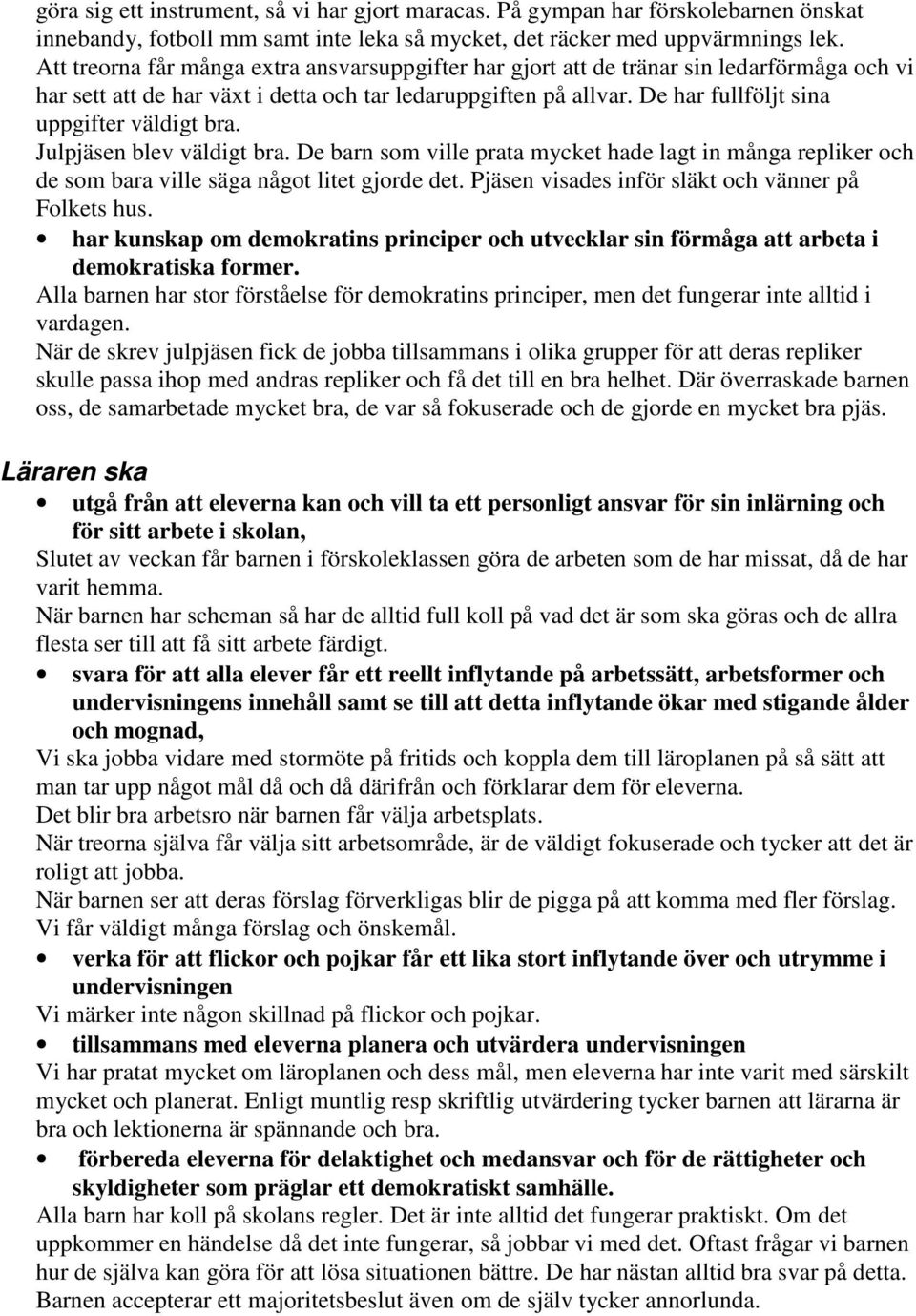 De har fullföljt sina uppgifter väldigt bra. Julpjäsen blev väldigt bra. De barn som ville prata mycket hade lagt in många repliker och de som bara ville säga något litet gjorde det.