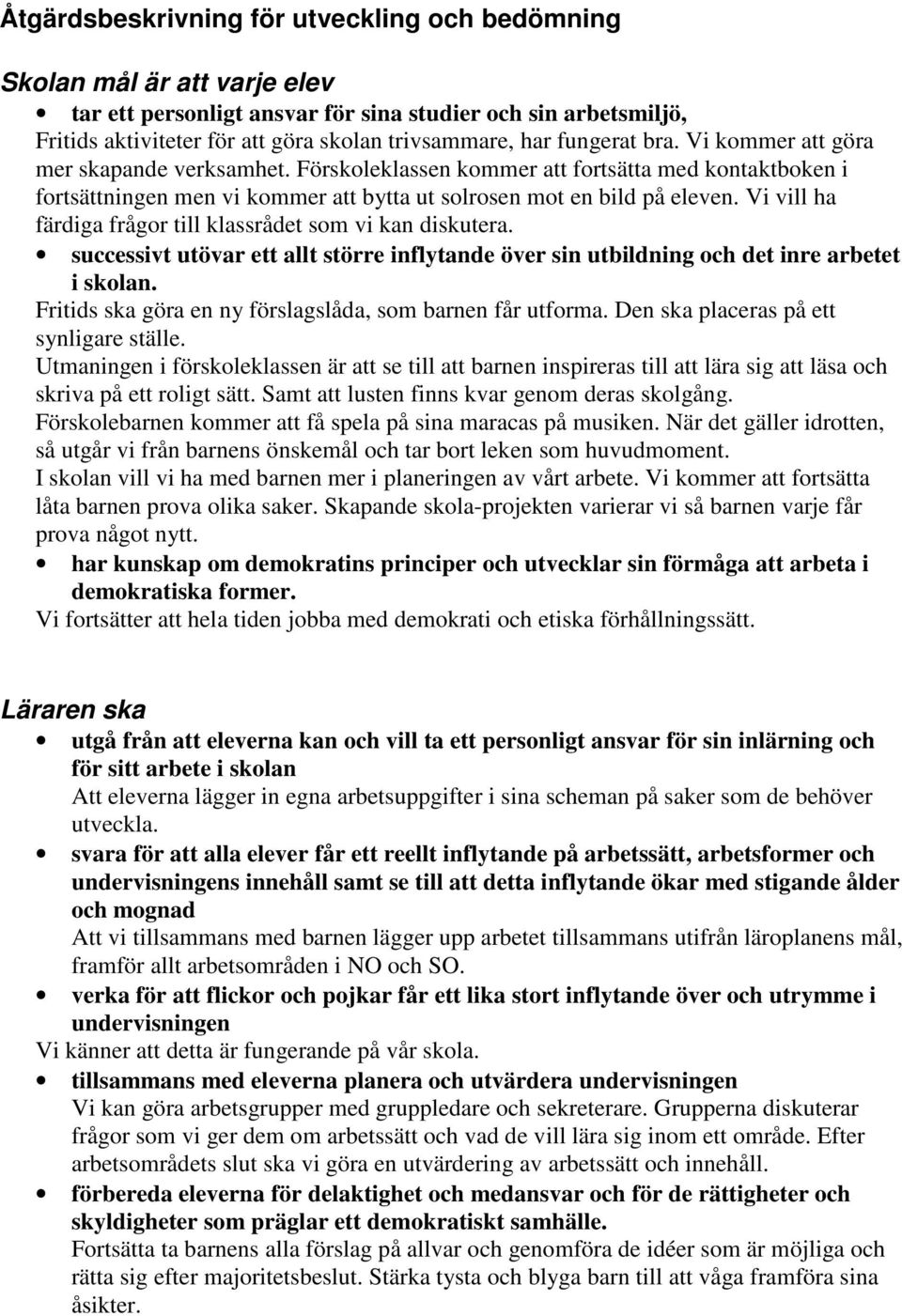 i skolan. Fritids ska göra en ny förslagslåda, som barnen får utforma. Den ska placeras på ett synligare ställe.