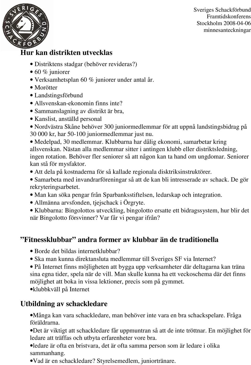 Medelpad, 30 medlemmar. Klubbarna har dålig ekonomi, samarbetar kring allsvenskan. Nästan alla medlemmar sitter i antingen klubb eller distriktsledning, ingen rotation.