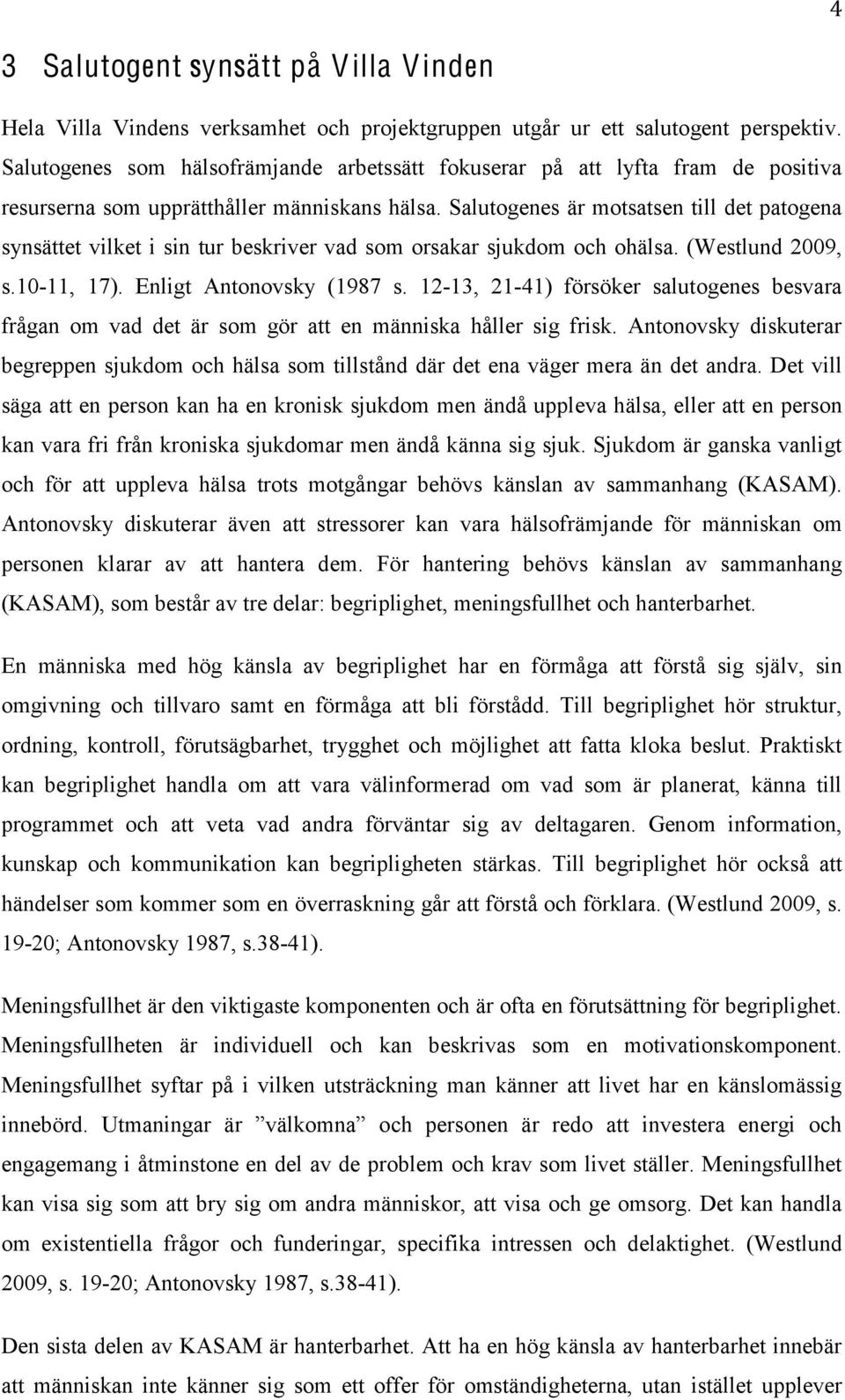Salutogenes är motsatsen till det patogena synsättet vilket i sin tur beskriver vad som orsakar sjukdom och ohälsa. (Westlund 2009, s.10-11, 17). Enligt Antonovsky (1987 s.