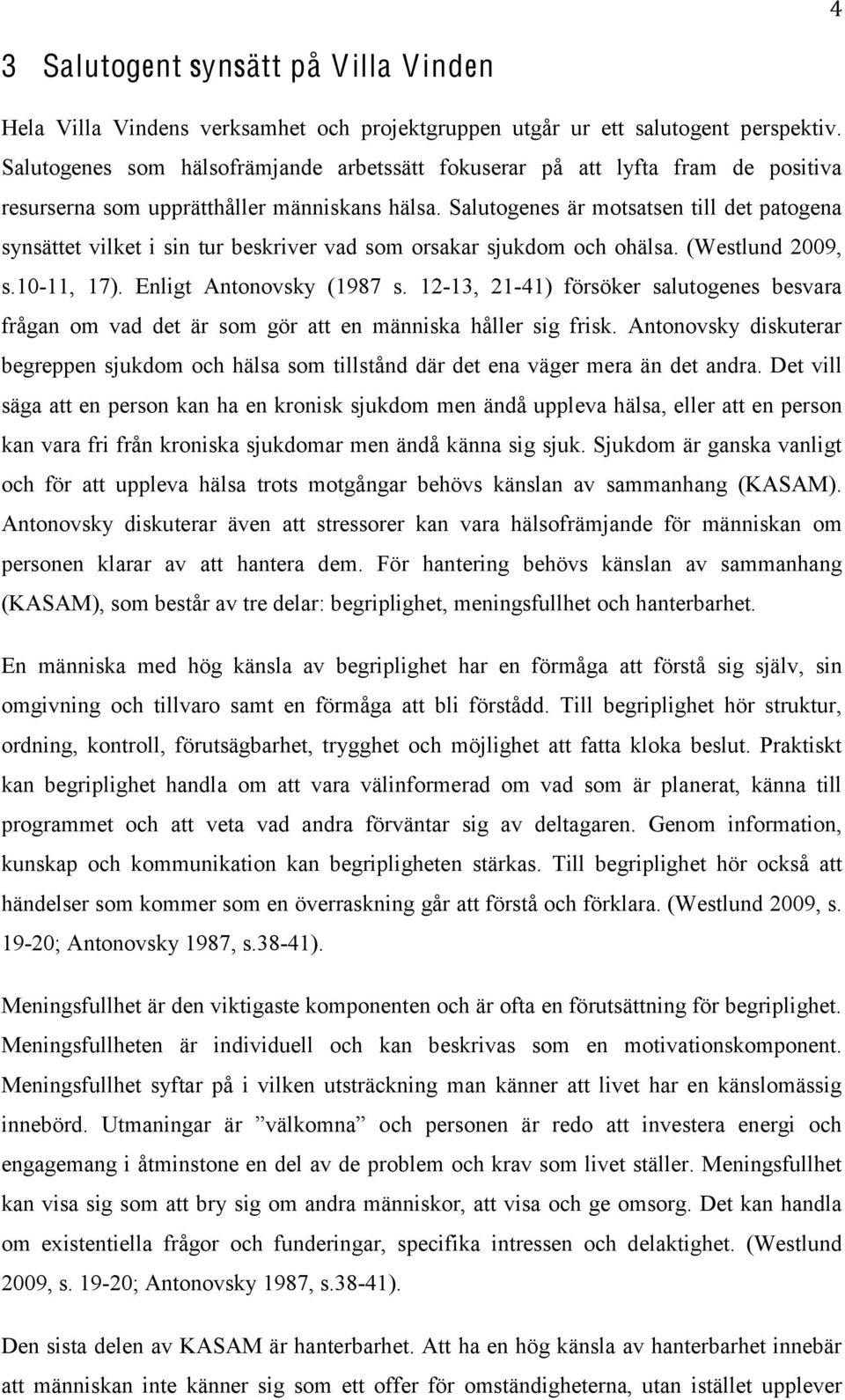 Salutogenes är motsatsen till det patogena synsättet vilket i sin tur beskriver vad som orsakar sjukdom och ohälsa. (Westlund 2009, s.10-11, 17). Enligt Antonovsky (1987 s.